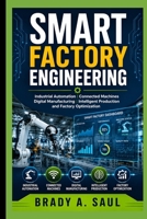 SMART FACTORY ENGINEERING: Industrial Automation, Connected Machines, Digital Manufacturing, Intelligent Production, and Factory Optimization B0HJ2XQJ2R Book Cover