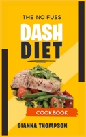 The No-Fuss Dash Diet Cookbook: Start to lose weight safely and fast with Healthy, No-Stress and Tasty Recipes. Lose weight, burn fat and regain the control of your life. The Dash Diet made simple 1801927073 Book Cover