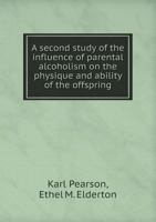 A Second Study of the Influence of Parental Alcoholism on the Physique and Ability of the Offspring 1241622655 Book Cover