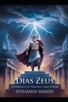 Dias Zeus: Sovereign of Strategy and Power: Myth, Monuments, and Modern Leadership Lessons from the King of the GodsSTYLIANOS (Dozen Greek Gods Series) B0H6STZRFP Book Cover