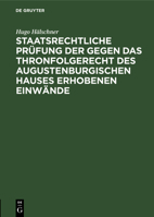 Staatsrechtliche Pr�fung Der Gegen Das Thronfolgerecht Des Augustenburgischen Hauses Erhobenen Einw�nde: Mit Besonderer Ber�cksichtigung Des Pernice'schen Gutachtens 3111256944 Book Cover