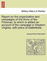 Report on the organization and campaigns of the Army of the Potomac Volume 1 1241467765 Book Cover