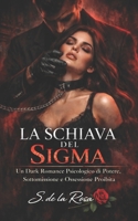 LA SCHIAVA DEL SIGMA: Un Dark Romance Psicologico di Potere, Sottomissione e Ossessione Proibita (Italian Edition) B0GL8KNMD3 Book Cover
