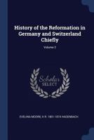 History of the Reformation in Germany and Switzerland Chiefly; Volume 2 1022209736 Book Cover