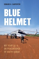 Blue Helmet: My Year as a UN Peacekeeper in South Sudan 164012599X Book Cover