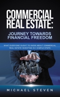 Commercial Real Estate: Journey Towards Financial Freedom: What Everyone Ought To Know About Commercial Real Estate Investing in 3 Simple Steps B08QST6SKK Book Cover