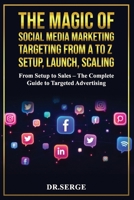 The Magic of Social Media Marketing Targeting from A to Z – Setup, Launch, Scaling: From Setup to Sales – The Complete Guide to Targeted Advertising B0F4PVJCS1 Book Cover