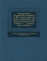 Kurzgefasstes Exegetisches Handbuch Zu Den Apokryphen Des Alten Testamentes: Die Weisheit Jesus-Sirach's, Volume 5... - Primary Source Edition 1016017960 Book Cover
