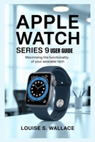 APPLE WATCH SERIES 9 USER GUIDE: Maximizing the Functionality of Your Wearable Tech B0F7HFK8YF Book Cover