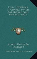 Etude Historique Et Clinique Sur Les Amputations Sous Periostees (1873) 1161033769 Book Cover