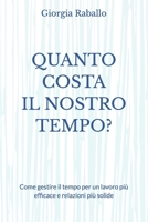 QUANTO COSTA IL NOSTRO TEMPO?: Come gestire il tempo per un lavoro più efficace e relazioni più solide (Italian Edition) B0F1DN8N22 Book Cover