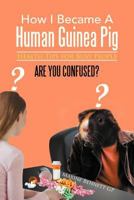 How I Became a Human Guinea Pig: Health Tips for Busy People 1479755842 Book Cover