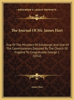 The Journal of Mr. James Hart: One of the Ministers of Edinburgh, and One of the Commissioners Deputed by the Church of England to Congratulate Georg 1437037046 Book Cover