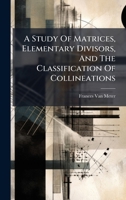 A Study Of Matrices, Elementary Divisors, And The Classification Of Collineations 1179414284 Book Cover