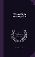 Philosophy in Homoeopathy: Addressed to the Medical Profession and to the General Reader (Classic Reprint) 1014833620 Book Cover
