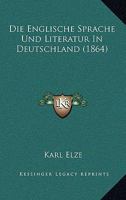Die Englische Sprache Und Literatur in Deutschland: Eine Festschrift Zur Dreihundertjahrigen Geburtsfeier Shakespeare's. 1168345103 Book Cover