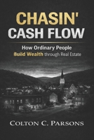 Chasin' Cash Flow: How Ordinary People Build Wealth Through Real Estate B0GVG7JKCX Book Cover