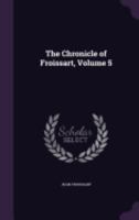 The Chronicle Of Froissart; Volume 5 1358084084 Book Cover