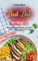 The Dash Diet Cookbook for Beginners 2021: Try New Mouthwatering Recipes to Boost Your Immune System, Lower Pressure and Prevent Diabetes 1802113959 Book Cover