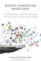Digital Marketing Made Easy: Your essential guide for building and growing your business online 1796713333 Book Cover