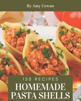 150 Homemade Pasta Shells Recipes: A Pasta Shells Cookbook from the Heart! B08NW3X78F Book Cover