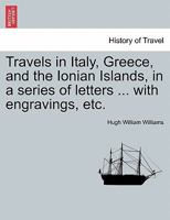 Travels in Italy, Greece, and the Ionian Islands, in a series of letters ... with engravings, etc. 1019068116 Book Cover