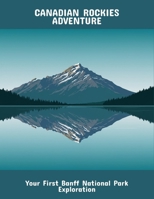Canadian Rockies Adventure: Your First Banff National Park Exploration B0FPBKRFP4 Book Cover