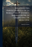 Relation Des Particularitez De La Rebellion De Stenko-razin Contre Le Grand Duc De Moscovie: Épisode De L'histoire De Russie Du Xviie Siècle, Précédé ... Prince Augustin Galitzin... 1275426948 Book Cover