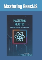 Mastering ReactJS: From Beginner to Advanced B0C4WTX6HT Book Cover