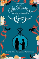 My Husband Wants to Keep Me Gay 196577010X Book Cover