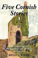 Five Cornish Stories: Of Cousin Jacks and Holes in the Ground, Plus Four More 1452008418 Book Cover