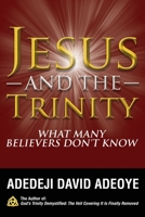 Jesus and the Trinity: What Many Believers Don't Know 1643766953 Book Cover