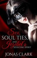 Sex, Soul Ties and Jezebel's Seducing Spirit 1621600157 Book Cover