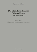 Die Edelschmiedekunst früherer Zeiten in Preußen, Erster Theil: I. Allgemeines, II. Königsberg und Ostpreussen, Leipzig 1903 3883723223 Book Cover