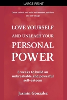 Love Yourself and Unleash Your Personal Power: 6 Weeks to Heal and Build an Unbreakable and Powerful Self-esteem (Self-Esteem, Self-Love and Self-Image) B0GN47G6TL Book Cover