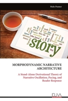 MORPHODYNAMIC NARRATIVE ARCHITECTURE: A Stand-Alone Derivational Theory of Narrative Oscillation, Pacing, and Reader Response 9999344682 Book Cover
