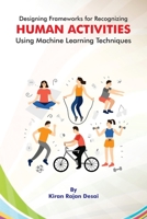 Designing Frameworks for Recognizing HUMAN ACTIVITIES Using Machine Learning Techniques 1805271520 Book Cover