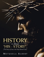 H I S T O R Y Is about "H I S - S T O R Y".: (The Story of Jesus, the Only Eternal God). B0DZXZBV79 Book Cover