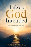 Life as God Intended: Aligning Your Life with God Through the Teachings of the Bible B0FXM1J38S Book Cover