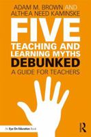 Five Teaching and Learning Myths-Debunked: A Guide for Teachers 113855667X Book Cover