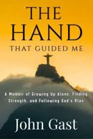 The Hand That Guided Me: A Memoir of Growing Up Alone, Finding Strength, and Following God's Plan B0GWWBX97R Book Cover