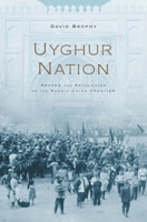 Uyghur Nation: Reform and Revolution on the Russia-China Frontier 0674660374 Book Cover