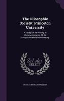 The Cliosophic Society, Princeton University: A Study of Its History in Commemoration of Its Sesquicentennial Anniversary 1104484803 Book Cover