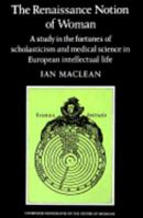 The Renaissance Notion of Woman: A Study in the Fortunes of Scholasticism and Medical Science in European Intellectual Life (Cambridge Studies in the History of Medicine) 0521274362 Book Cover