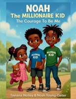 NOAH THE MILLIONAIRE KID The Courage To Be Me B0FV3NQVGR Book Cover