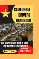 CALIFORNIA DRIVERS HANDBOOK 2023-2024: YOUR COMPREHENSIVE GUIDE TO ACING THE TEST AND HITTING THE ROAD IN CALIFORNIA B0CNZS31VG Book Cover