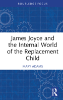 James Joyce and the Internal World of the Replacement Child 103231477X Book Cover