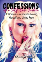 Confessions of a Self-Care Junkie: A Woman's Journey to Loving Herself and Living Free 1982260114 Book Cover