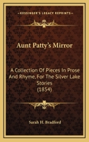 Aunt Patty's Mirror: A Collection Of Pieces In Prose And Rhyme, For The Silver Lake Stories 1104037513 Book Cover