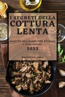 I Segreti Della Cottura Lenta 2022: Ricette Deliziose Per Stupire I Tuoi Ospiti 1804503622 Book Cover